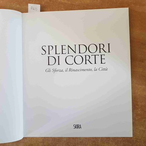 SPLENDORI DI CORTE gli Sforza il Rinascimento la Citta' 2009 SKIRA catalogo