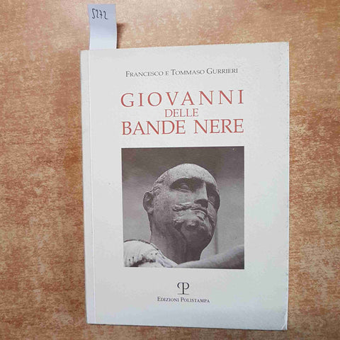 GIOVANNI DELLE BANDE NERE Francesco e Tommaso Gurrieri 2000 EDIZIONI POLISTAMPA