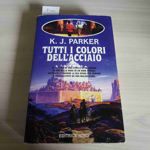 TUTTI I COLORI DELL'ACCIAIO - K. J. PARKER - EDITRICE NORD - 1999 fantasy