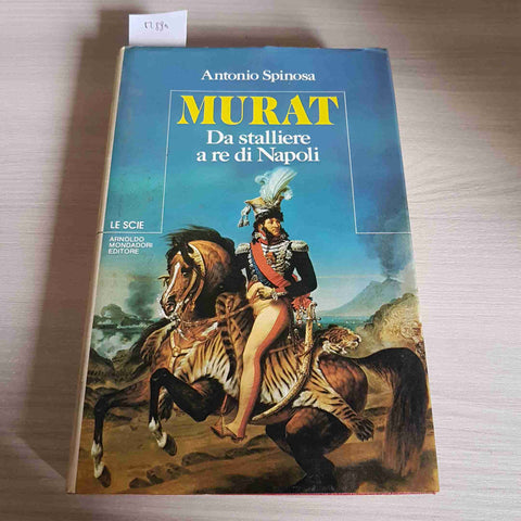 MURAT DA STALLIERE A RE DI NAPOLI - ANTONIO SPINOSA 1°edizione MONDADORI 1984