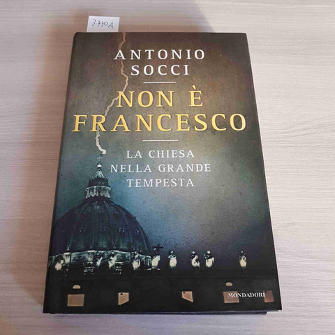 NON E' FRANCESCO LA CHIESA NELLA GRANDE TEMPESTA - SOCCI - MONDADORI - 2014