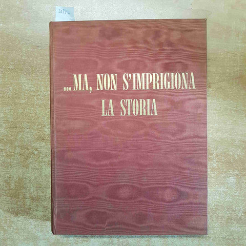 ...MA, NON S'IMPRIGIONA LA STORIA 1958 Alessandro Sardi CEN fascismo mussolini