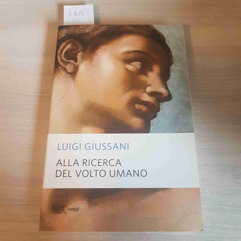 ALLA RICERCA DEL VOLTO UMANO - LUIGI GIUSSANI - BUR - 2013