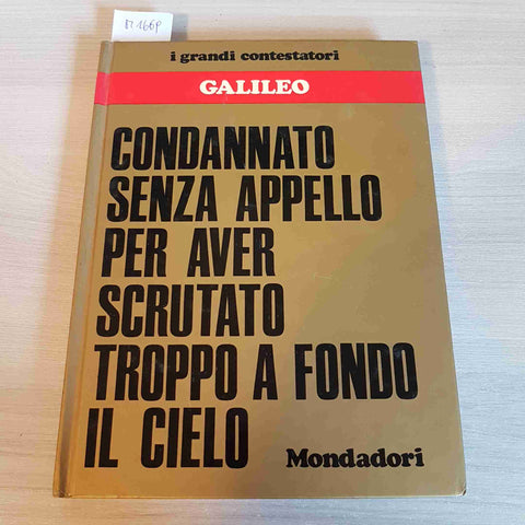 GALILEO I GRANDI CONTESTATORI CONDANNATO SENZA APPELLO PER AVER SCRUTATO CIELO