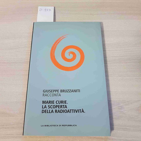 MARIE CURIE. LA SCOPERTA DELLA RADIOATTIVITA' - GIUSEPPE BRUZZANITI -REPUBBLICA