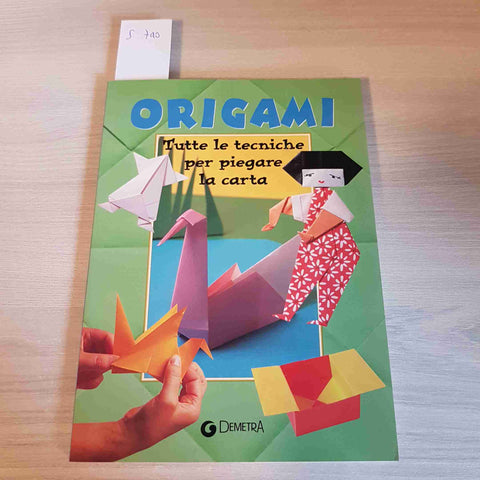 ORIGAMI TUTTE LE TECNICHE PER PIEGARE LA CARTA - RENZO ZANONI - DEMETRA - 2007