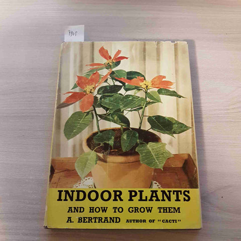 INDOOR PLANTS AND HOW TO GROW THEM - BERTRAND - 1955 giardinaggio botanica
