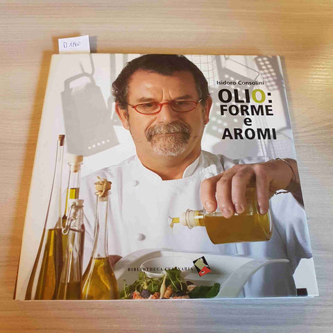 OLIO: FORME E AROMI - ISIDORO CONSOLINI - BIBLIOTHECA CULINARIA - 2005