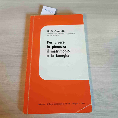 PER VIVERE IN PIENEZZA IL MATRIMONIO E LA FAMIGLIA - G. B. GUZZETTI