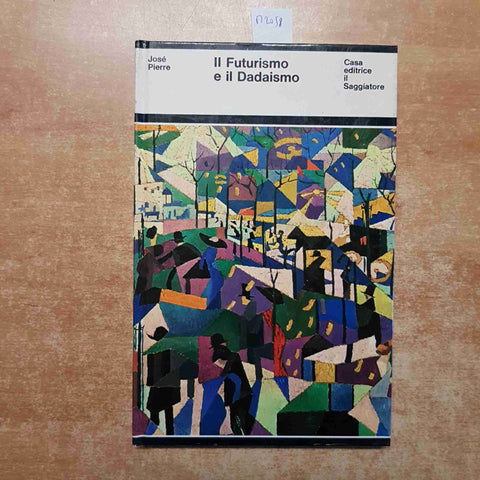 IL FUTURISMO E IL DADAISMO jose' pierre 1968 IL SAGGIATORE