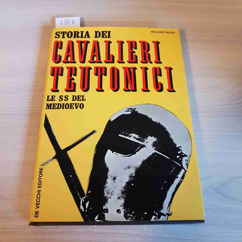 STORIA DEI CAVALIERI TEUTONICI LE SS DEL MEDIOEVO ROLAND HUGO - DE VECCHI - 1972