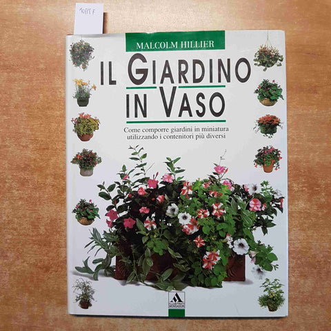 IL GIARDINO IN VASO giardini in miniatura MALCOLM  HILLIER 1993 MONDADORI