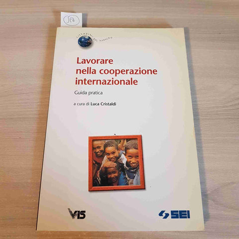 LAVORARE NELLA COOPERAZIONE INTERNAZIONALE GUIDA PRATICA - LUCA CRISTALDI - SEI