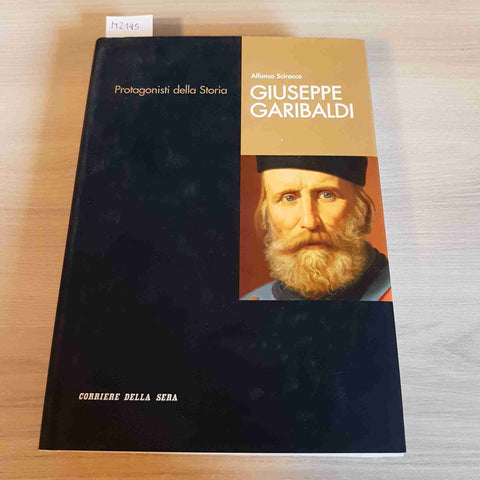 GIUSEPPE GARIBALDI PROTAGONISTI DELLA STORIA - ALFONSO SCIROCCO - CORRIERE -2005