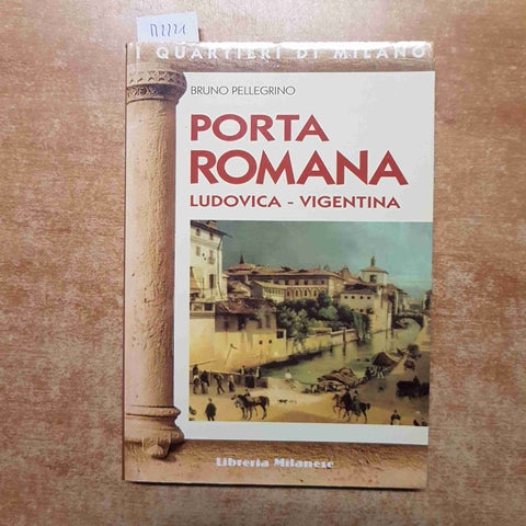 PORTA ROMANA LUDOVICA VIGENTINA i quartieri di milano BRUNO PELLEGRINO 1997