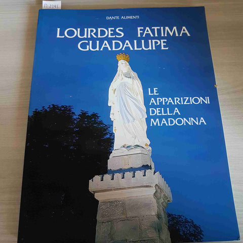 LOURDES FATIMA GUADALUPE LE APPARIZIONI DELLA MADONNA - DANTE ALIMENTI - VELAR
