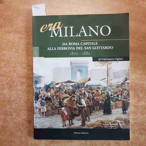 ERA MILANO da Roma capitale alla ferrovia del San Gottardo OGLIARI 2008 SELECTA