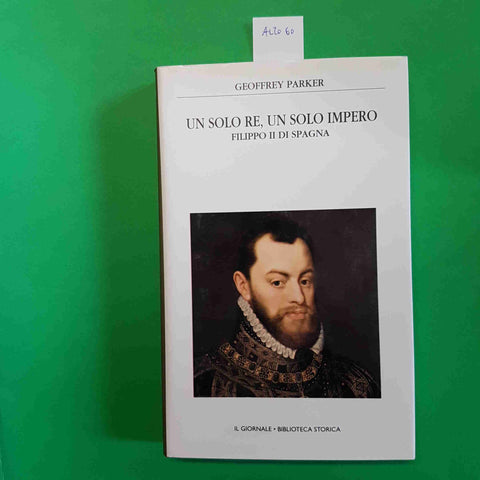 FILIPPO II DI SPAGNA un solo re un solo impero PARKER biblioteca storica