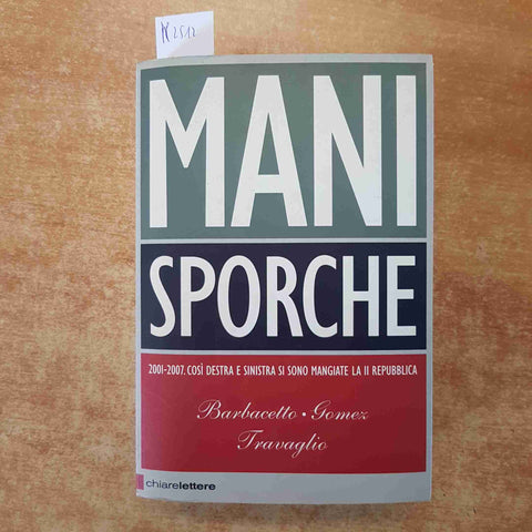MANI SPORCHE COSI' DESTRA E SINISTRA 2001-2007 TRAVAGLIO GOMEZ BARBACETTO 2008