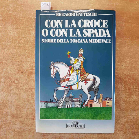 CON LA CROCE O CON LA SPADA storie della toscana medievale 1990 BONECHI gattesch