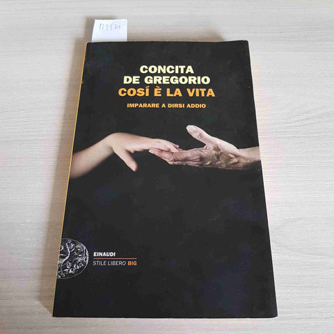 COSI' E' LA VITA IMPARARE A DIRSI ADDIO - CONCITA DE GREGORIO - EINAUDI - 2011