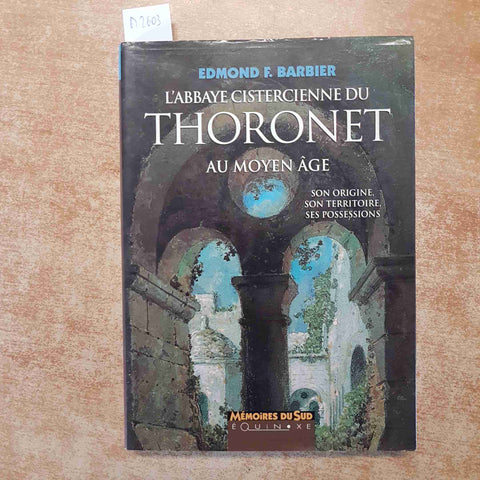 L'ABBAYE CISTERCIENNE DU THORONET AU MOYEN AGE 1994 BARBIER - EQUINOXE memoires