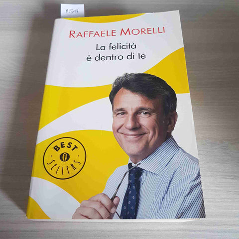 LA FELICITA' E' DENTRO DI TE - RAFFAELE MORELLI - MONDADORI - 2010
