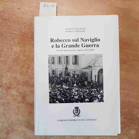 ROBECCO SUL NAVIGLIO E LA GRANDE GUERRA - MAGNANI COMINCINI 2008 NEL 90° ANNIVER