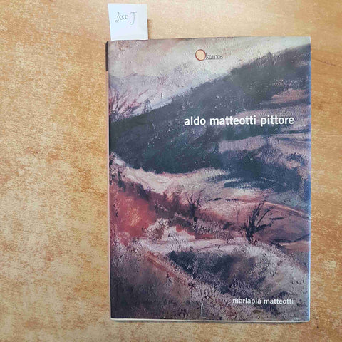 ALDO MATTEOTTI PITTORE autografato da MARIAPIA MATTEOTTI 2002 OKEANOS castagneto