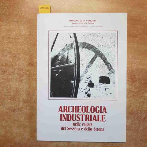 ARCHEOLOGIA INDUSTRIALE NELLE VALLATE DEL SESSERA E DELLO STRONA vercelli 1984