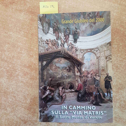 IN CAMMINO SULLA VIA MATRIS IL SACRO MONTE DI VARESE grande giubileo del 2000