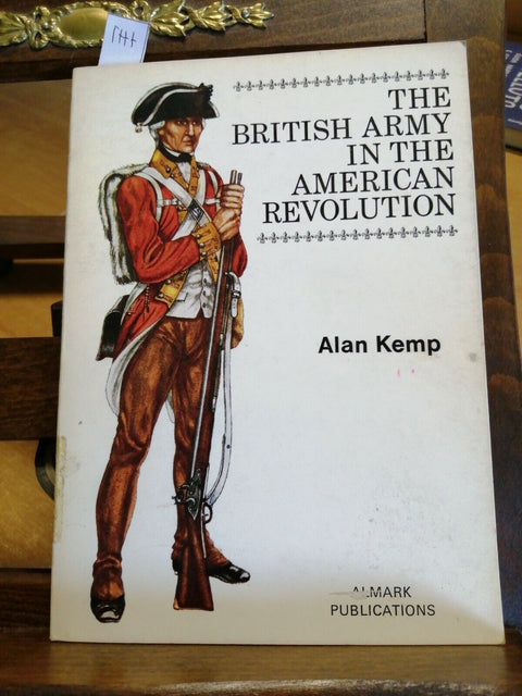 THE BRITISH ARMY IN THE AMERICAN REVOLUTION - ALAN KEMP 1973 ALMARK (5777