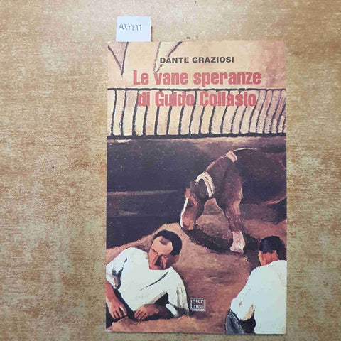 DANTE GRAZIOSI LE VANE SPERANZE DI GUIDO COLLASIO 1996 INTERLINEA