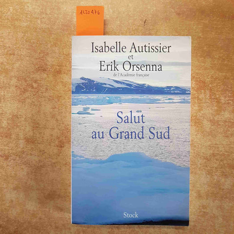 SALUT AU GRAND SUD - AUTISSIER, ORSENNA 2006 EDITIONS STOCK antartico