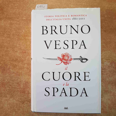 BRUNO VESPA il cuore e la spada STORIA POLITICA E ROMANTICA DELL'ITALIA UNITA