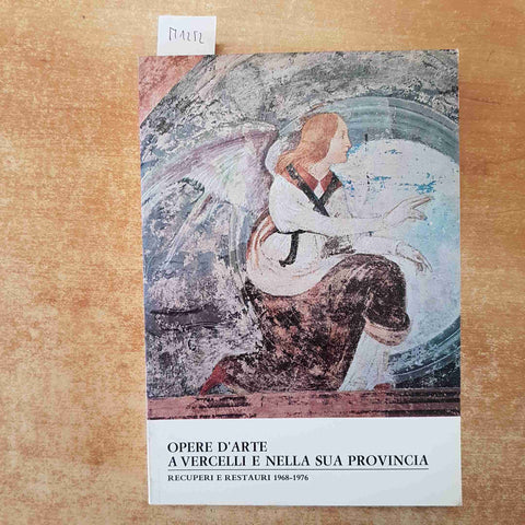 OPERE D'ARTE A VERCELLI E NELLA SUA PROVINCIA RECUPERI E RESTAURI 1968-1976