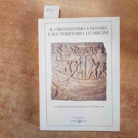 IL CRISTIANESIMO A NOVARA E SUL TERRITORIO: LE ORIGINI 1998 INTERLINEA