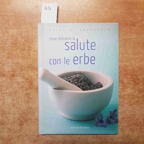 COME DIFENDERE LA SALUTE CON LE ERBE gocce di benessere GRIBAUDO 2007 curative