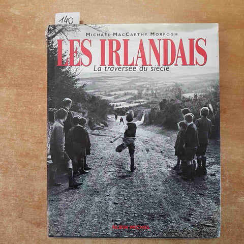 LES IRLANDAIS LA TRAVERSEE DU SIECLE - MACCARTHY MORROGH 1998 ALBIN MICHEL