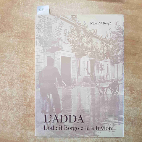 NUM DEL BURGH - L'ADDA LODI: IL BORGO E LE ALLUVIONI 2007 EDIZIONI NB