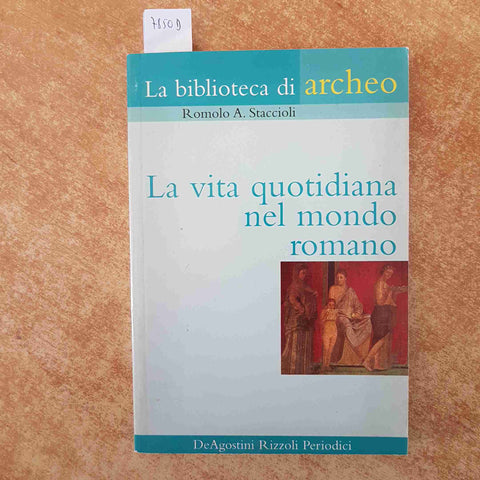 ROMOLO STACCIOLI DE AGOSTINI - LA VITA QUOTIDIANA NEL MONDO ROMANO 2003 ARCHEO