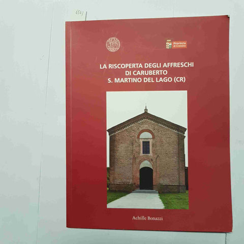 LA RISCOPERTA DEGLI AFFRESCHI DI CARUBERTO SAN MARTINO DEL LAGO Bonazzi Cremona