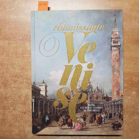 LOISEL CATHERINE - EBLOUISSANTE VENISE LES ARTS ET L'EUROPE AU XVIII SIECLE