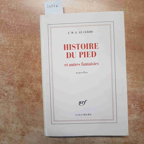 J.M.G. LE CLEZIO - GALLIMARD - HISTOIRE DU PIED ET AUTRES FANTAISIES nouvelles