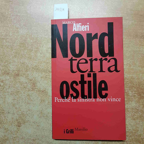 MARCO ALFIERI - NORD TERRA OSTILE PERCHE? LA SINISTRA NON VINCE - MARSILIO 2008