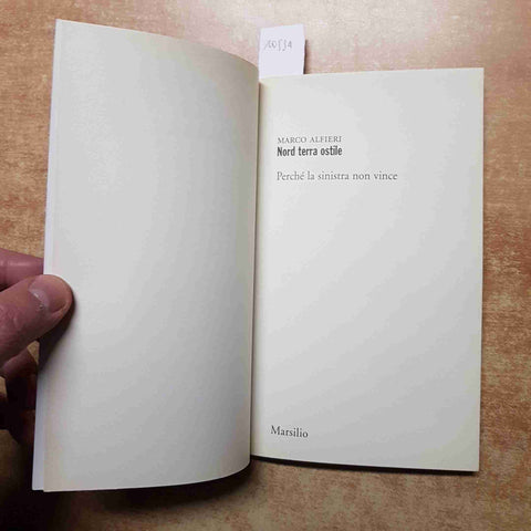 MARCO ALFIERI - NORD TERRA OSTILE PERCHE? LA SINISTRA NON VINCE - MARSILIO 2008