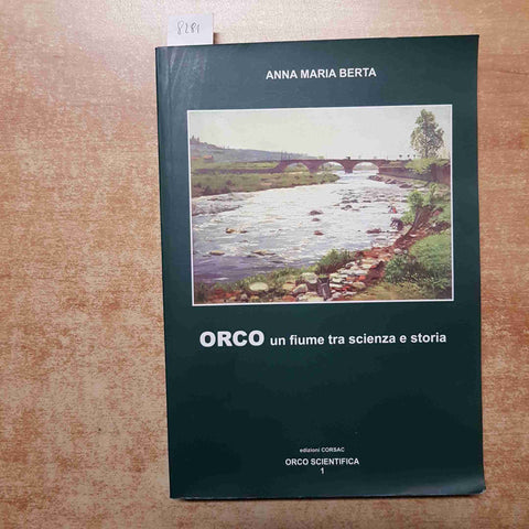 ANNA MARIA BERTA - ORCO UN FIUME TRA SCIENZA E STORIA  gran paradiso piemonte