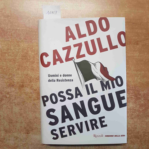 ALDO CAZZULLO - POSSA IL MIO SANGUE SERVIRE uomini e donne della resistenza 2016