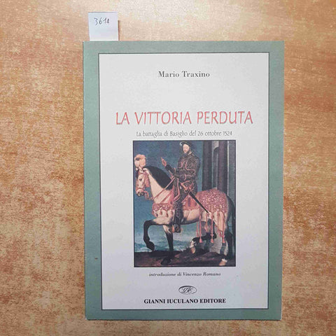MARIO TRAXINO - LA VITTORIA PERDUTA LA BATTAGLIA DI BASIGLIO DEL 26 OTTOBRE 1524