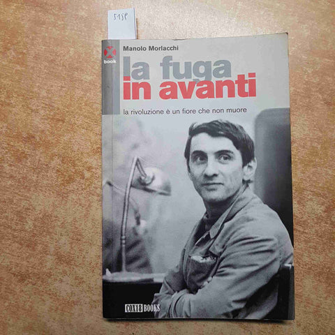 MANOLO MORLACCHI - LA FUGA IN AVANTI LA RIVOLUZIONE E' UN FIORE CEHE NON MUORE